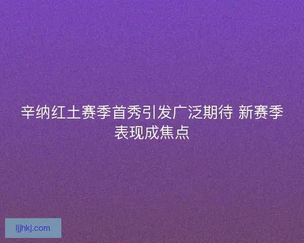 辛纳红土赛季首秀引发广泛期待 新赛季表现成焦点